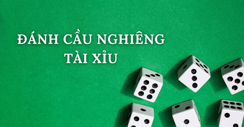 Khái quát về hình thức đánh cầu nghiêng Tài Xỉu 